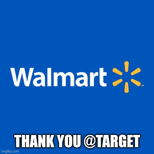 Walmart Life | THANK YOU @TARGET | image tagged in walmart life | made w/ Imgflip meme maker