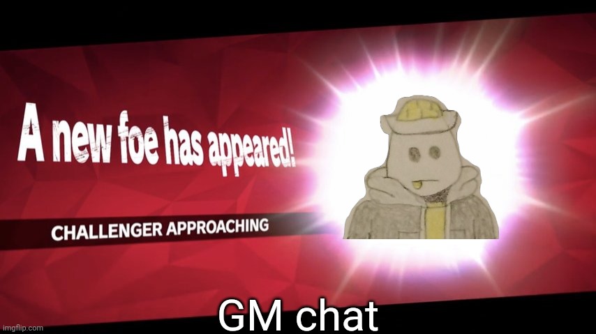 Challenger approaching | GM chat | image tagged in challenger approaching | made w/ Imgflip meme maker
