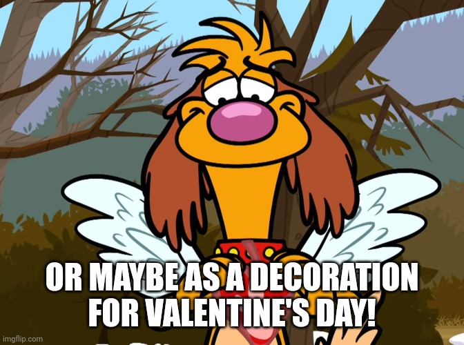 OR MAYBE AS A DECORATION FOR VALENTINE'S DAY! | made w/ Imgflip meme maker