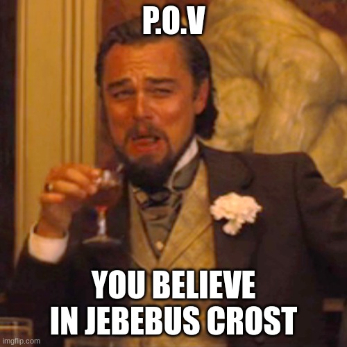 Laughing Leo | P.O.V; YOU BELIEVE IN JEBEBUS CROST | image tagged in memes,laughing leo | made w/ Imgflip meme maker