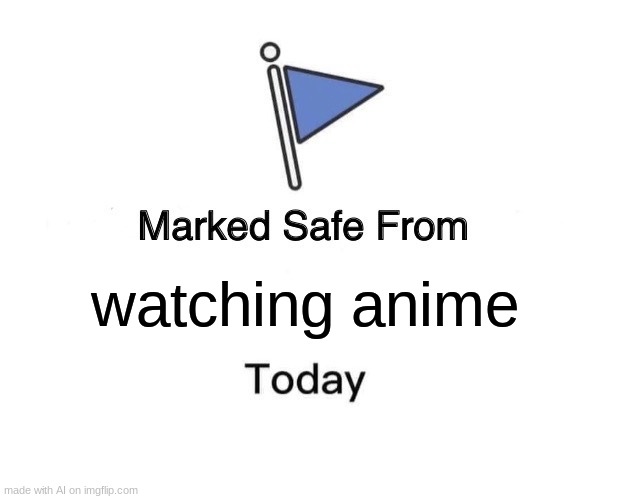 Marked Safe From | watching anime | image tagged in memes,marked safe from | made w/ Imgflip meme maker