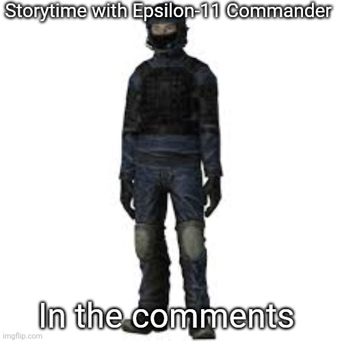 the he | Storytime with Epsilon-11 Commander; In the comments | image tagged in the he | made w/ Imgflip meme maker
