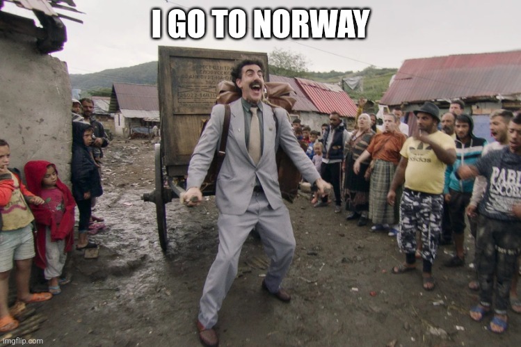 The lgbtq stream when I say Norway has got chocolate | I GO TO NORWAY | image tagged in borat i go to america | made w/ Imgflip meme maker