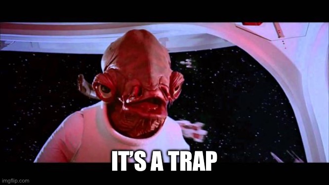 It's a trap  | IT’S A TRAP | image tagged in it's a trap | made w/ Imgflip meme maker