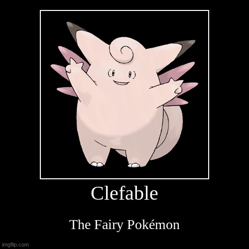 bink | Clefable | The Fairy Pokémon | image tagged in funny,demotivationals | made w/ Imgflip demotivational maker