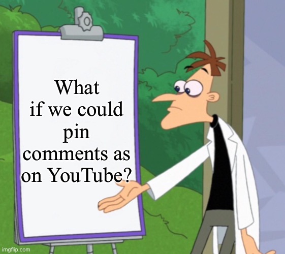 Dr D white board | What if we could pin comments as on YouTube? | image tagged in dr d white board | made w/ Imgflip meme maker