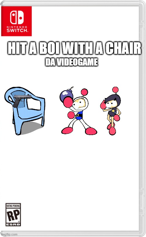 Hit a Boi with a Chair | HIT A BOI WITH A CHAIR; DA VIDEOGAME | image tagged in nintendo switch cartridge case,chair,bomberman | made w/ Imgflip meme maker