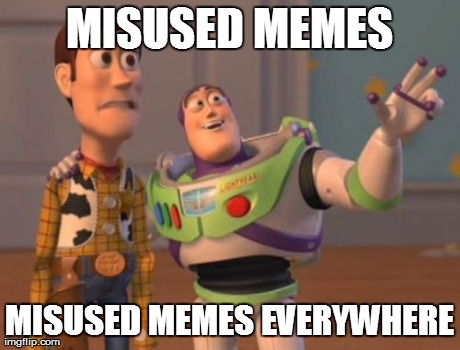 MISUSED MEMES MISUSED MEMES EVERYWHERE | image tagged in memes,x x everywhere | made w/ Imgflip meme maker