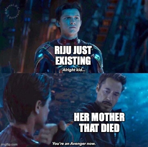 Infinity war you're an avenger now | RIJU JUST EXISTING; HER MOTHER THAT DIED | image tagged in infinity war you're an avenger now | made w/ Imgflip meme maker