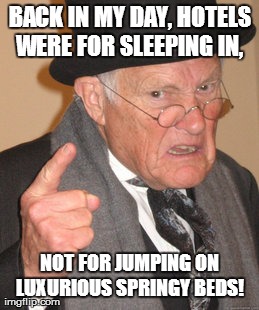 Back In My Day Meme | BACK IN MY DAY, HOTELS WERE FOR SLEEPING IN,  NOT FOR JUMPING ON LUXURIOUS SPRINGY BEDS! | image tagged in memes,back in my day | made w/ Imgflip meme maker
