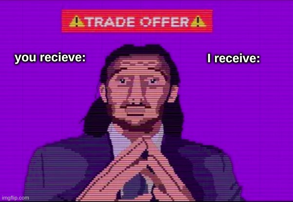 trade offer fail | I receive:; you recieve: | image tagged in funny,fail | made w/ Imgflip meme maker