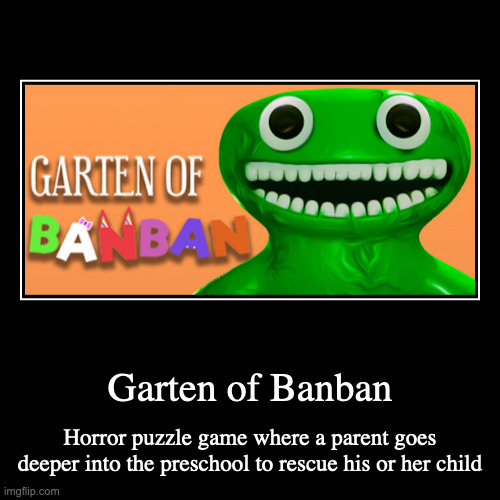 Garten of Banban | Garten of Banban | Horror puzzle game where a parent goes deeper into the preschool to rescue his or her child | image tagged in demotivationals,gaming | made w/ Imgflip demotivational maker