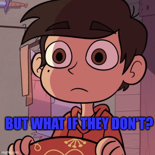 BUT WHAT IF THEY DON'T? | made w/ Imgflip meme maker