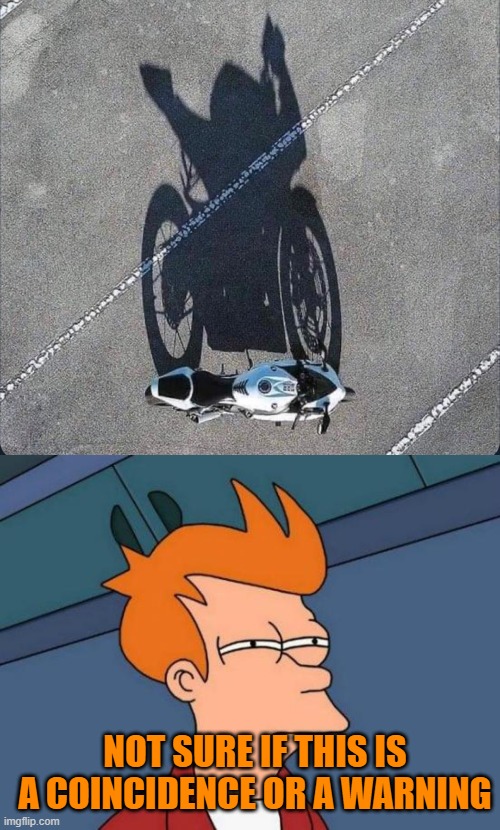 do you think this is a coincidence or a warning? | NOT SURE IF THIS IS A COINCIDENCE OR A WARNING | image tagged in memes,futurama fry | made w/ Imgflip meme maker