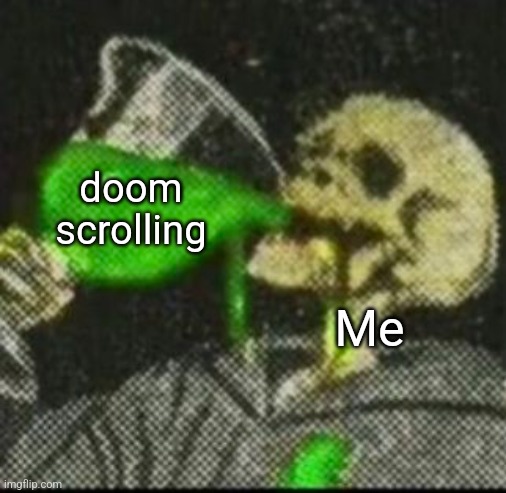 doom scrolling is so unhealthy, yet so fun. | doom scrolling; Me | image tagged in doom scrolling,memes | made w/ Imgflip meme maker