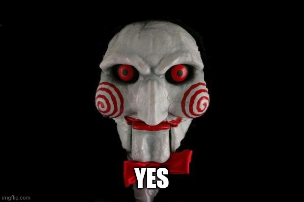 Jigsaw | YES | image tagged in jigsaw | made w/ Imgflip meme maker
