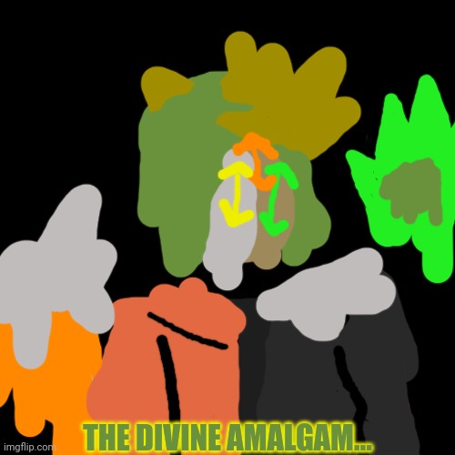 ... | THE DIVINE AMALGAM... | made w/ Imgflip meme maker