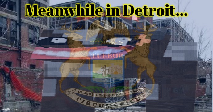 Meanwhile in Detroit... | made w/ Imgflip meme maker
