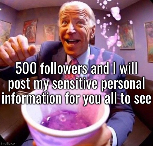 Biden lean | 500 followers and I will post my sensitive personal information for you all to see | image tagged in biden lean | made w/ Imgflip meme maker