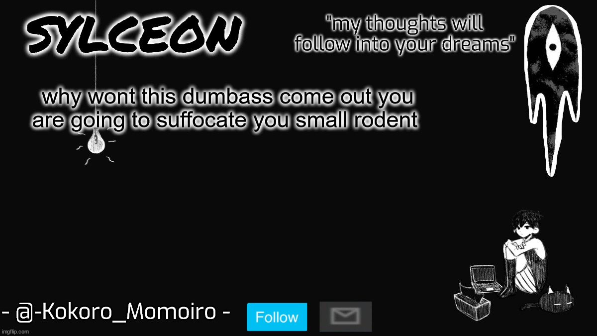 blackspace. | why wont this dumbass come out you are going to suffocate you small rodent | image tagged in blackspace | made w/ Imgflip meme maker