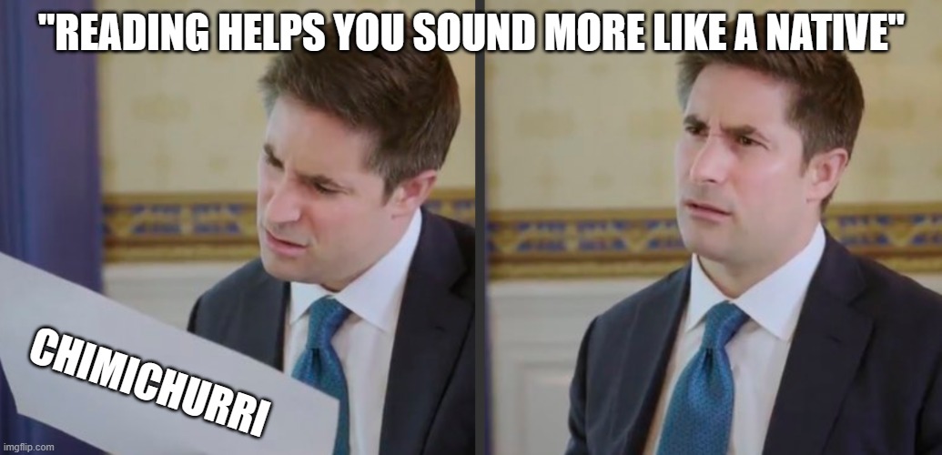 Spanish is easy | "READING HELPS YOU SOUND MORE LIKE A NATIVE"; CHIMICHURRI | image tagged in jonathan swan perplexed | made w/ Imgflip meme maker