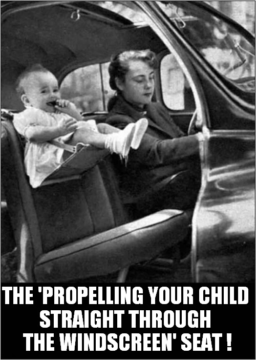 I'm Sure Everything Was Fine ! | THE 'PROPELLING YOUR CHILD
STRAIGHT THROUGH
 THE WINDSCREEN' SEAT ! | image tagged in vintage,baby,cars,death trap,dark humour | made w/ Imgflip meme maker