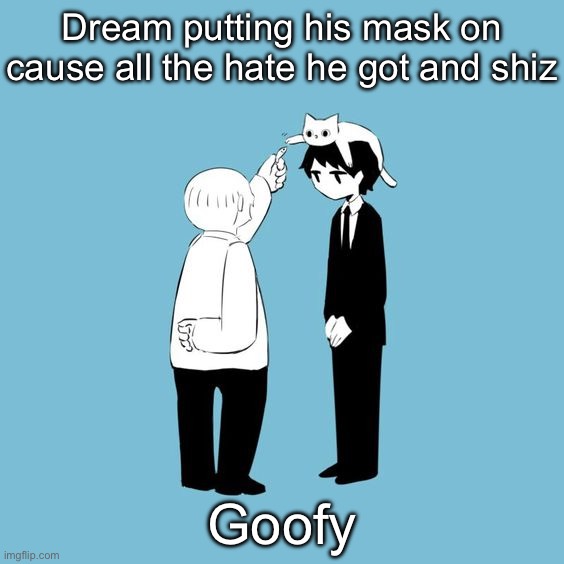 avogado6 | Dream putting his mask on cause all the hate he got and shiz; Goofy | image tagged in avogado6 | made w/ Imgflip meme maker