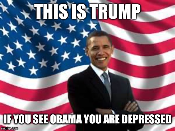 hm | THIS IS TRUMP; IF YOU SEE OBAMA YOU ARE DEPRESSED | image tagged in memes,obama,barack obama,depressed,trump,lol | made w/ Imgflip meme maker