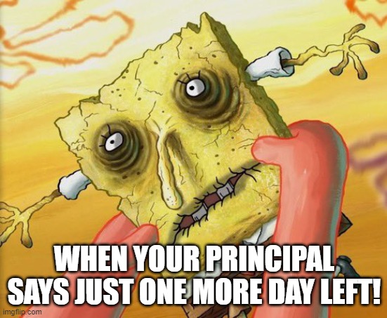 Teachers at end of school year | WHEN YOUR PRINCIPAL SAYS JUST ONE MORE DAY LEFT! | image tagged in teachers | made w/ Imgflip meme maker