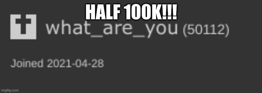 Halfway to 100K, bois! Party in the comments! | HALF 100K!!! | image tagged in 50k,1/2 100k | made w/ Imgflip meme maker