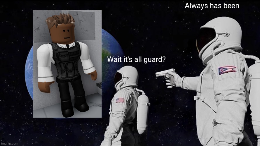 Always has been | Always has been; Wait it's all guard? | image tagged in memes,always has been | made w/ Imgflip meme maker