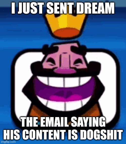 Heheheha | I JUST SENT DREAM; THE EMAIL SAYING HIS CONTENT IS DOGSHIT | image tagged in heheheha | made w/ Imgflip meme maker