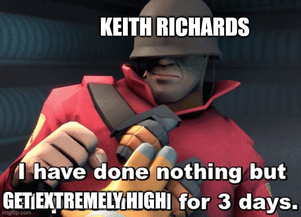 I have done nothing but teleport bread for 3 days | GET EXTREMELY HIGH KEITH RICHARDS | image tagged in i have done nothing but teleport bread for 3 days | made w/ Imgflip meme maker