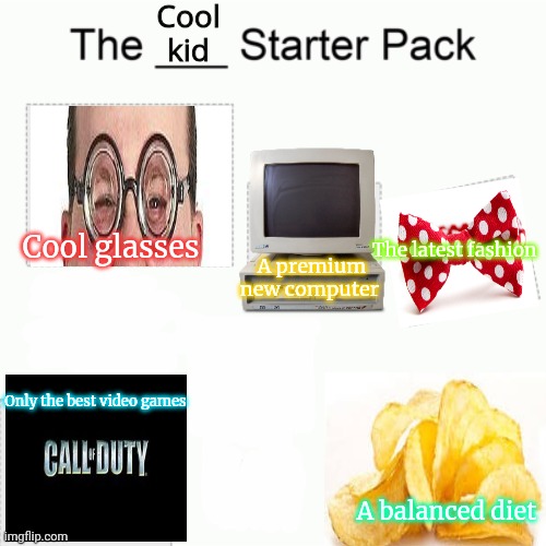 Call of doody lore | Cool kid; A premium new computer; The latest fashion; Cool glasses; Only the best video games; A balanced diet | image tagged in starter pack,cool kids,call of duty | made w/ Imgflip meme maker