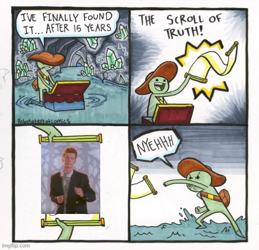 he got rickrolled | image tagged in memes,the scroll of truth | made w/ Imgflip meme maker