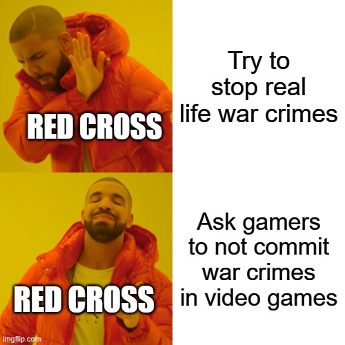 Drake Hotline Bling Meme | Try to stop real life war crimes; RED CROSS; Ask gamers to not commit war crimes in video games; RED CROSS | image tagged in memes,drake hotline bling | made w/ Imgflip meme maker