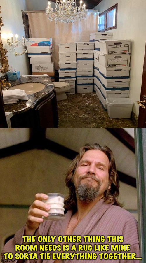 The Dude has an idea | THE ONLY OTHER THING THIS ROOM NEEDS IS A RUG LIKE MINE TO SORTA TIE EVERYTHING TOGETHER... | image tagged in big lebowski,trump's bathroom | made w/ Imgflip meme maker