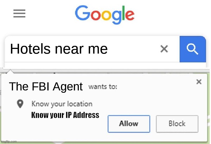 Wants to know your location | Hotels near me; The FBI Agent; Know your IP Address | image tagged in wants to know your location | made w/ Imgflip meme maker