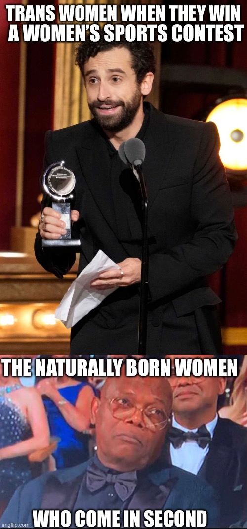 Trans athletes | TRANS WOMEN WHEN THEY WIN; A WOMEN’S SPORTS CONTEST; THE NATURALLY BORN WOMEN; WHO COME IN SECOND | image tagged in transgender,eyeroll | made w/ Imgflip meme maker