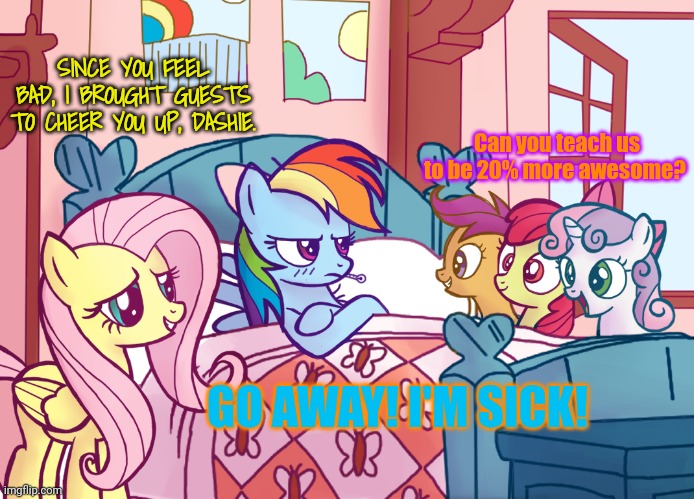 Hay fever | SINCE YOU FEEL BAD, I BROUGHT GUESTS TO CHEER YOU UP, DASHIE. Can you teach us to be 20% more awesome? GO AWAY! I'M SICK! | image tagged in hay fever,get it,hay,bad puns,ponies | made w/ Imgflip meme maker