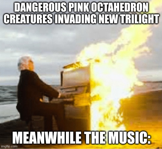 Eventide Media Center be like: | DANGEROUS PINK OCTAHEDRON CREATURES INVADING NEW TRILIGHT; MEANWHILE THE MUSIC: | image tagged in playing flaming piano | made w/ Imgflip meme maker