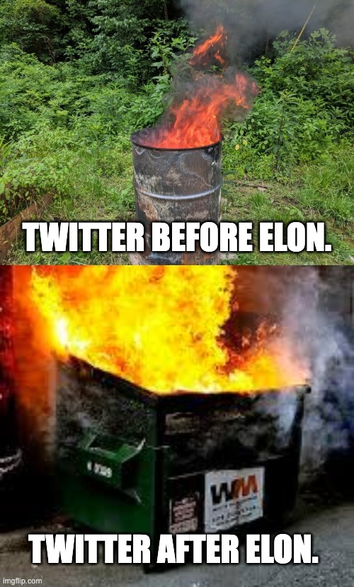 The dumpster fire rages on. | TWITTER BEFORE ELON. TWITTER AFTER ELON. | image tagged in burn barrel,dumpster fire,elon musk,twitter,fascism | made w/ Imgflip meme maker