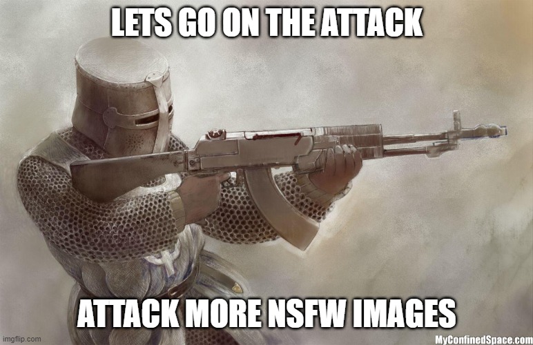 crusader rifle | LETS GO ON THE ATTACK; ATTACK MORE NSFW IMAGES | image tagged in crusader rifle | made w/ Imgflip meme maker