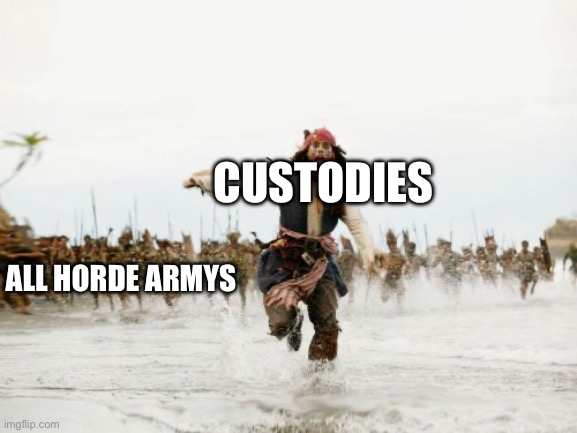 Jack Sparrow Being Chased | CUSTODIES; ALL HORDE ARMYS | image tagged in memes,jack sparrow being chased | made w/ Imgflip meme maker