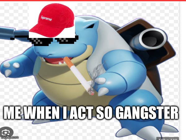 ME WHEN I ACT SO GANGSTER | made w/ Imgflip meme maker