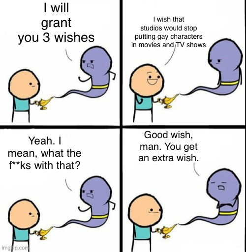 Wokeness is cancer | I will grant you 3 wishes; I wish that studios would stop putting gay characters in movies and TV shows; Yeah. I mean, what the f**ks with that? Good wish, man. You get an extra wish. | image tagged in genie,dank memes,memes,funny memes | made w/ Imgflip meme maker