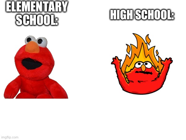 ELEMENTARY SCHOOL:; HIGH SCHOOL: | made w/ Imgflip meme maker