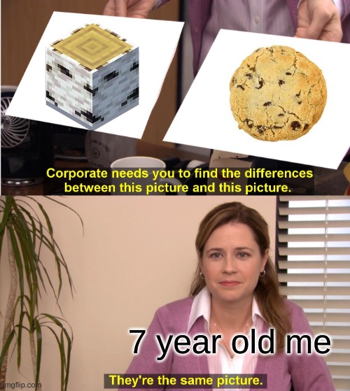 i actually used to call it cookie when i was 7 | 7 year old me | image tagged in memes,they're the same picture | made w/ Imgflip meme maker