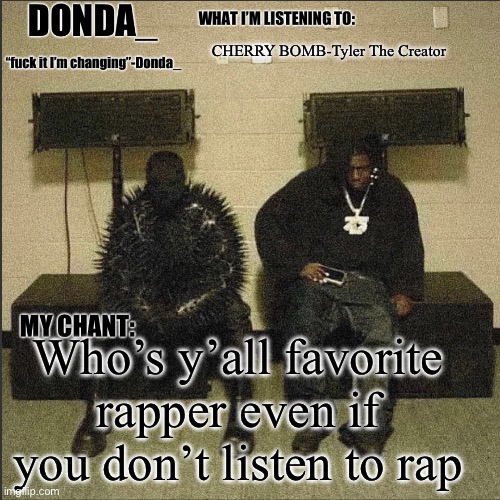 Donda | CHERRY BOMB-Tyler The Creator; Who’s y’all favorite rapper even if you don’t listen to rap | image tagged in donda | made w/ Imgflip meme maker