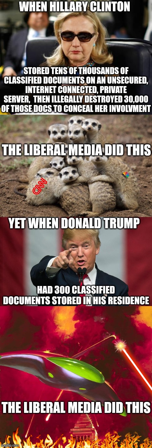 Ahhh..... Don't you love it? Your political party affiliation determines the punishment? | WHEN HILLARY CLINTON; STORED TENS OF THOUSANDS OF CLASSIFIED DOCUMENTS ON AN UNSECURED, INTERNET CONNECTED, PRIVATE SERVER,  THEN ILLEGALLY DESTROYED 30,000 OF THOSE DOCS TO CONCEAL HER INVOLVMENT; THE LIBERAL MEDIA DID THIS; YET WHEN DONALD TRUMP; HAD 300 CLASSIFIED DOCUMENTS STORED IN HIS RESIDENCE; THE LIBERAL MEDIA DID THIS | image tagged in trump,hillary clinton,justice,liberal hypocrisy,unfair,cheaters | made w/ Imgflip meme maker